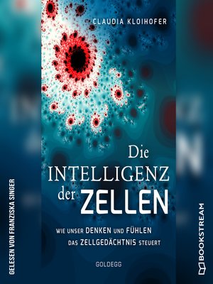 cover image of Die Intelligenz der Zellen--Wie unser Denken und Fühlen das Zellgedächtnis steuert